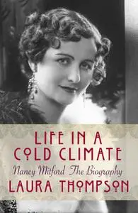 «Life in a Cold Climate: Nancy Mitford The Biography» by Laura Thompson