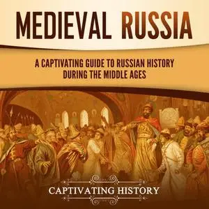 Medieval Russia: A Captivating Guide to Russian History during the Middle Ages [Audiobook]