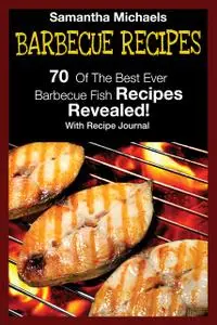 «Barbecue Recipes: 70 Of The Best Ever Barbecue Fish RecipesRevealed!» by Samantha Michaels