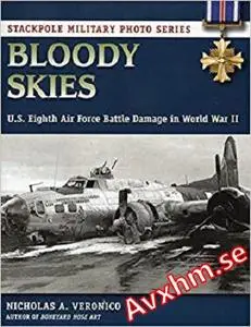 Bloody Skies: U.S. Eighth Air Force Battle Damage in World War II (Stackpole Military Photo Series)