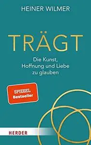 Trägt: Die Kunst, Hoffnung und Liebe zu glauben