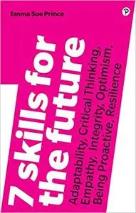 7 Skills for the Future: Adaptability, Critical Thinking, Empathy, Integrity, Optimism, Being Proactive, Resilience, 2nd Editio