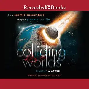 Colliding Worlds: How Cosmic Encounters Shaped Planets and Life [Audiobook]