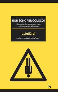 Luigi Drei - Non sono pericoloso! Manuale di comunicazione e linguaggio del corpo (2015)