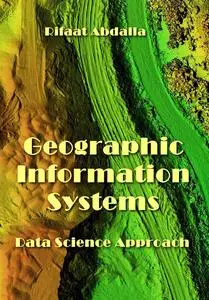"Geographic Information Systems: Data Science Approach" ed. by Rifaat Abdalla
