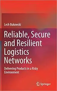 Reliable, Secure and Resilient Logistics Networks: Delivering Products in a Risky Environment