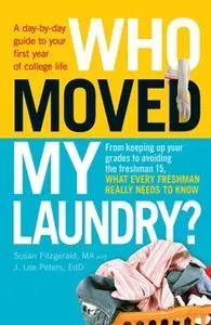 «Who Moved My Laundry?: A day-by-day guide to your first year of college life» by Susan Fitzgerald,J. Lee Peters