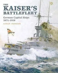 The Kaiser's Battlefleet: German Capital Ships 1871-1918