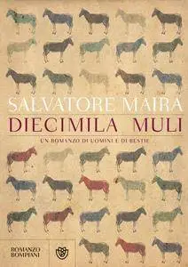 Salvatore Maira - Diecimila muli. Un romanzo di uomini e bestie