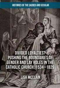 Divided Loyalties? Pushing the Boundaries of Gender and Lay Roles in the Catholic Church, 1534-1829 (repost)