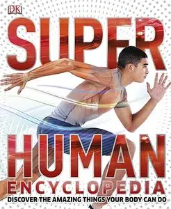 Super Human Encyclopedia: Discover the Amazing Things Your Body Can Do