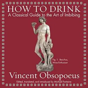 How to Drink: A Classical Guide to the Art of Imbibing [Audiobook]