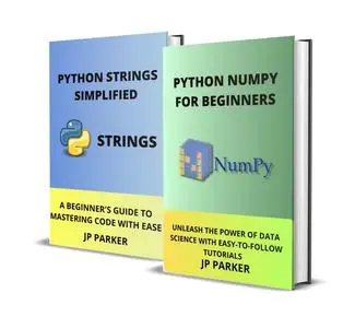 PYTHON NUMPY FOR BEGINNERS AND PYTHON STRINGS SIMPLIFIED - 2 BOOKS IN 1