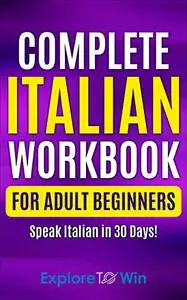 Complete Italian Workbook for Adult Beginners: Speak Italian in 30 Days! (Learn Italian for Adult Beginners)