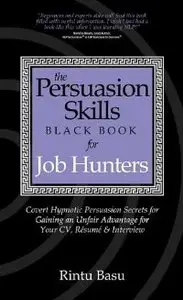 Persuasion Skills Black Book of Job Hunting Techniques: Using NLP and Hypnotic Language Patterns to Get the Job... (repost)