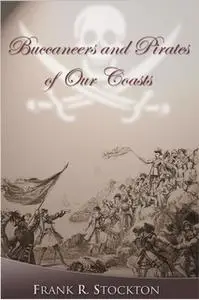 «Buccaneers and Pirates of Our Coasts» by Frank R. Stockton