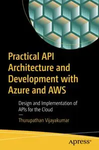 Practical API Architecture and Development with Azure and AWS: Design and Implementation of APIs for the Cloud