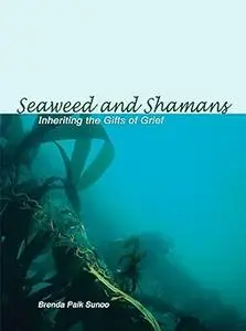 Seaweed and Shamans: Inheriting the Gifts of Grief