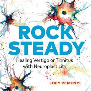 Rock Steady: Healing Vertigo or Tinnitus with Neuroplasticity [Audiobook]