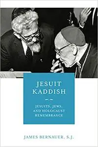 Jesuit Kaddish: Jesuits, Jews, and Holocaust Remembrance