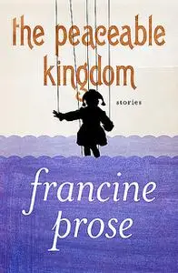 «The Peaceable Kingdom» by Francine Prose