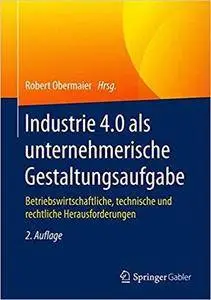 Industrie 4.0 als unternehmerische Gestaltungsaufgabe (2nd Edition)