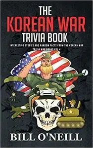 The Korean War Trivia Book: Interesting Stories and Random Facts From The Korean War (Trivia War Books)
