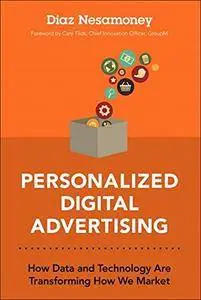 Personalized Digital Advertising: How Data and Technology Are Transforming How We Market