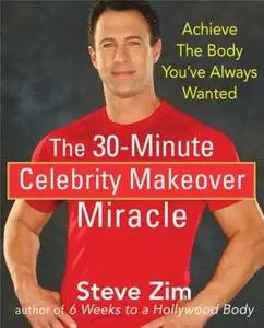 The 30-Minute Celebrity Makeover Miracle: Achieve the Body You've Always Wanted