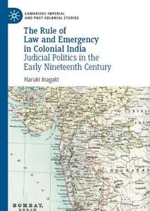 The Rule of Law and Emergency in Colonial India: Judicial Politics in the Early Nineteenth Century