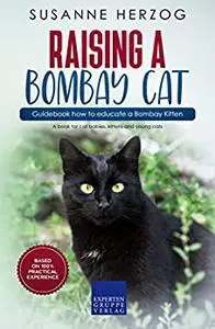 Raising a Bombay Cat – Guidebook how to educate a Bombay Kitten: A book for cat babies, kittens and young cats