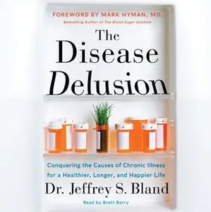 «The Disease Delusion» by Dr. Jeffrey S. Bland,Dr. Mark Hyman