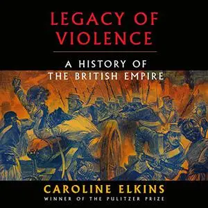 Legacy of Violence: A History of the British Empire [Audiobook]