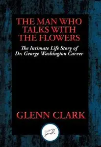 «The Man Who Talks with the Flowers» by Glenn Clark