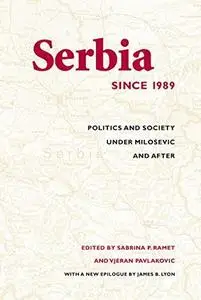 Serbia Since 1989: Politics and Society under Milošević and After