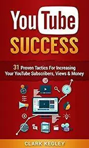 YouTube Success Formula: 31 Proven Tactics For Increasing Your YouTube Subscribers, Views, and Money