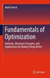 Fundamentals of Optimization: Methods, Minimum Principles, and Applications for Making Things Better (Repost)