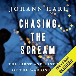 Chasing the Scream: The First and Last Days of the War on Drugs [Audiobook]