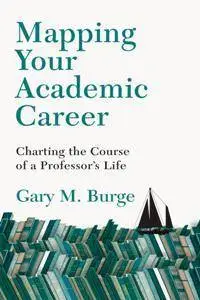 Mapping Your Academic Career : Charting the Course of a Professor's Life