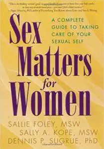 Sex Matters for Women: A Complete Guide to Taking Care of Your Sexual Self