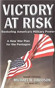 Victory at Risk: Restoring America's Military Power: A New War Plan for the Pentagon