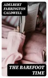 «The Barefoot Time» by Adelbert Farrington Caldwell