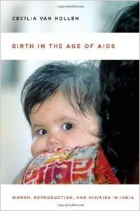 Birth in the Age of AIDS: Women, Reproduction, and HIV/AIDS in India