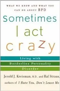 Sometimes I Act Crazy: Living with Borderline Personality Disorder by Jerold J. Kreisman M.D.