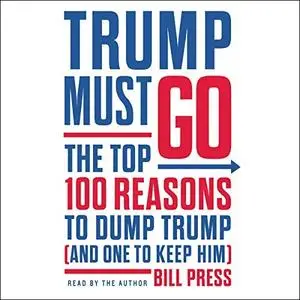 Trump Must Go: The Top 100 Reasons to Dump Trump (and One to Keep Him) [Audiobook]