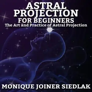 «Astral Projection for Beginners» by Monique Joiner Siedlak