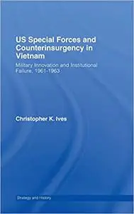 US Special Forces and Counterinsurgency in Vietnam: Military Innovation and Institutional Failure, 1961-63