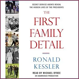 The First Family Detail: Secret Service Agents Reveal the Hidden Lives of the Presidents (Audiobook)