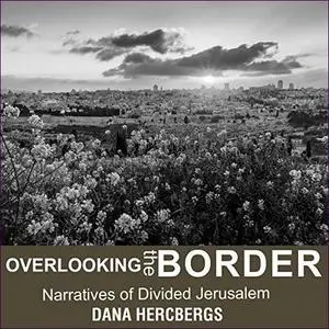 Overlooking the Border: Narratives of Divided Jerusalem [Audiobook]