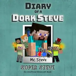 «Diary of a Minecraft Dork Steve Book 6 - Super Steve» by MC Steve